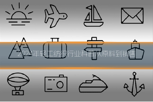 2024年轻工纺织行业科普从原料到销售