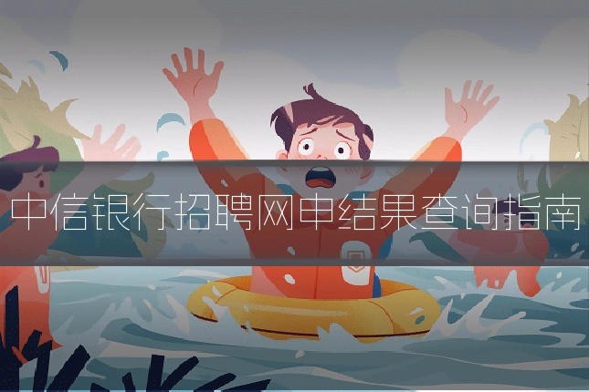 中信银行招聘网申结果查询指南
