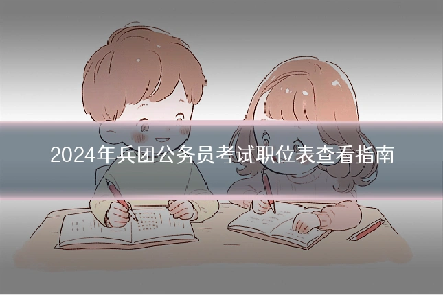 2024年兵团公务员考试职位表查看指南