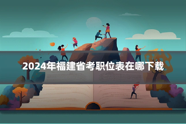 2024年福建省考职位表在哪下载