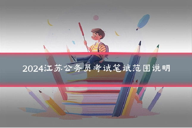 2024江苏公务员考试笔试范围说明