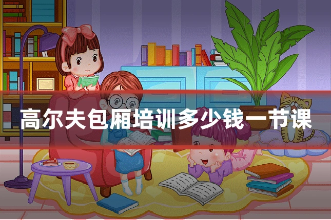 高尔夫包厢培训多少钱一节课