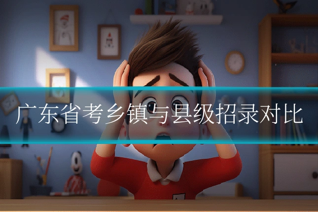 广东省考乡镇与县级招录对比