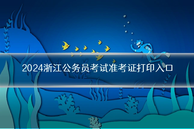 2024浙江公务员考试准考证打印入口