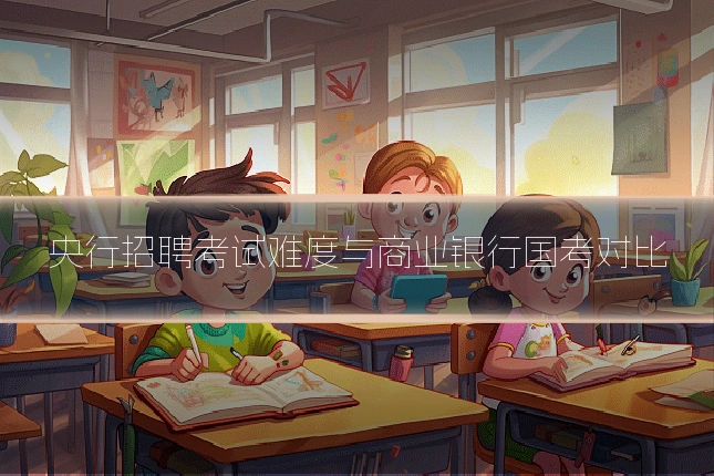 央行招聘考试难度与商业银行国考对比