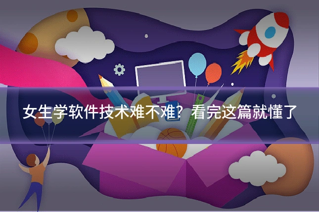 女生学软件技术难不难?看完这篇就懂了
