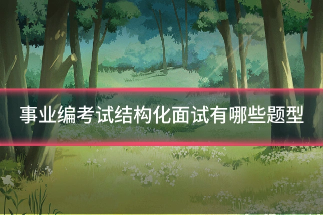 事业编考试结构化面试有哪些题型