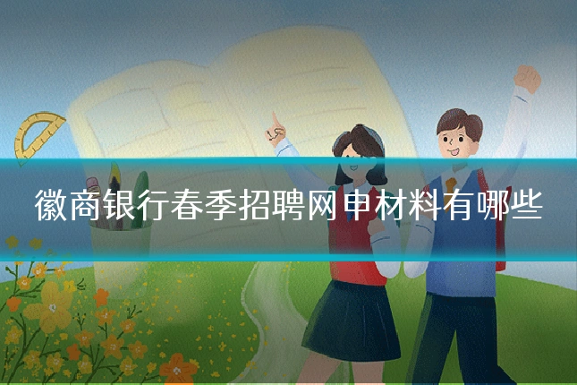 徽商银行春季招聘网申材料有哪些
