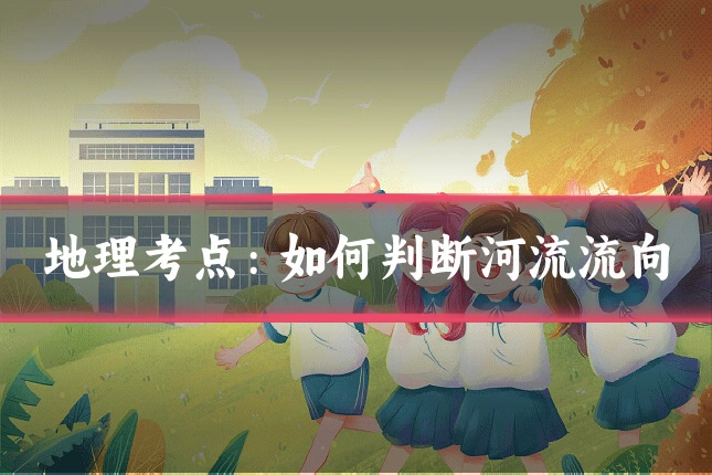 地理考点：如何判断河流流向