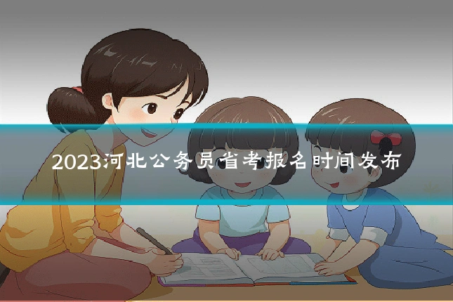 2023河北公务员省考报名时间发布