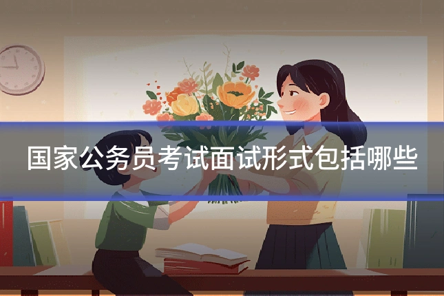 国家公务员考试面试形式包括哪些