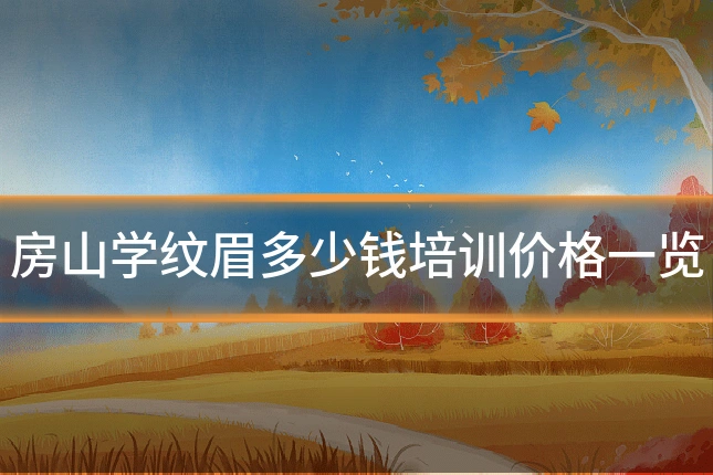 房山学纹眉多少钱培训价格一览