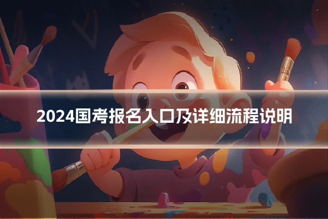 2024国考报名入口及详细流程说明