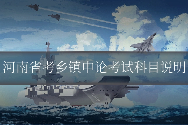河南省考乡镇申论考试科目说明