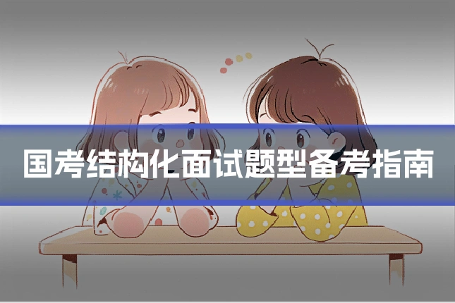 国考结构化面试题型备考指南