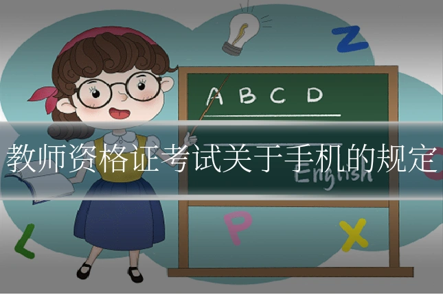 教师资格证考试关于手机的规定