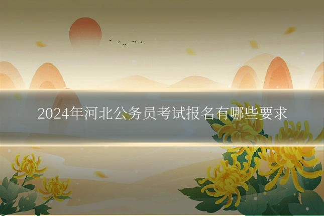 2024年河北公务员考试报名有哪些要求