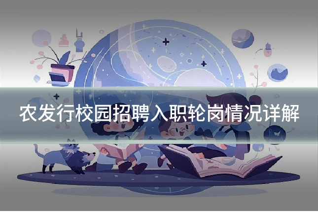 农发行校园招聘入职轮岗情况详解