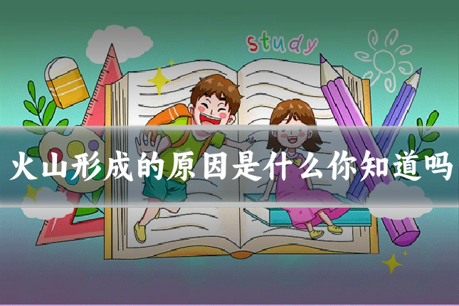 火山形成的原因是什么你知道吗