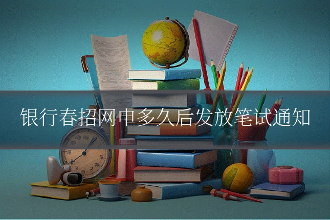 银行春招网申多久后发放笔试通知