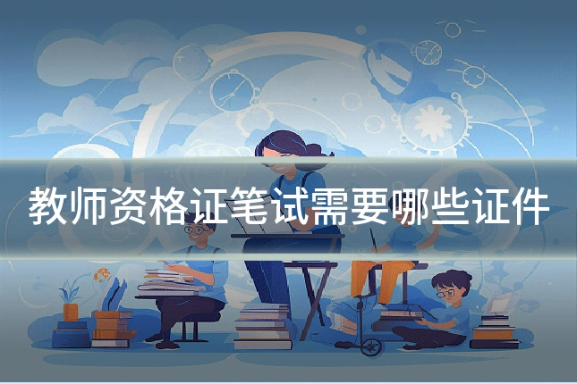 教师资格证笔试需要哪些证件