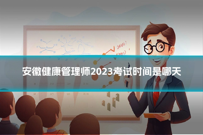 安徽健康管理师2023考试时间是哪天