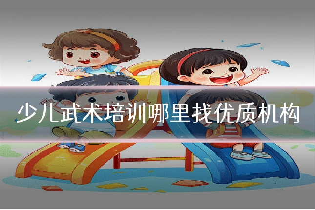 少儿武术培训哪里找优质机构