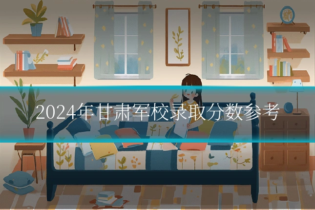 2024年甘肃军校录取分数参考