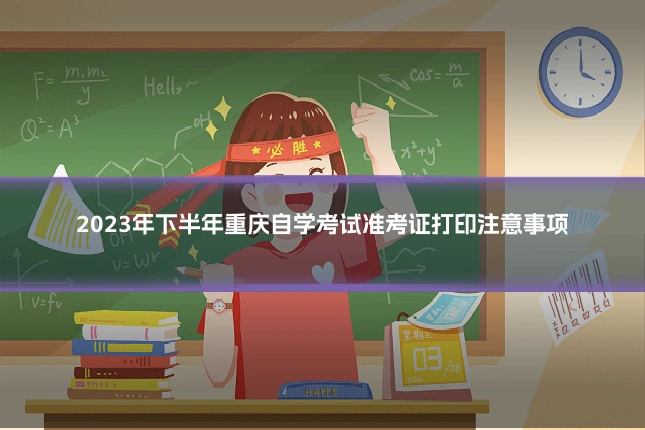 2023年下半年重庆自学考试准考证打印注意事项