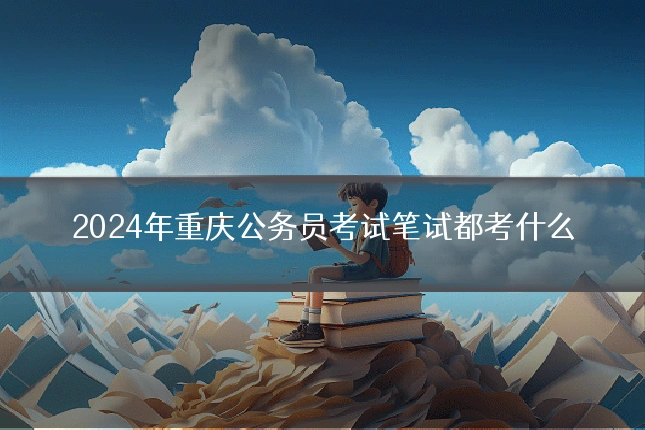 2024年重庆公务员考试笔试都考什么