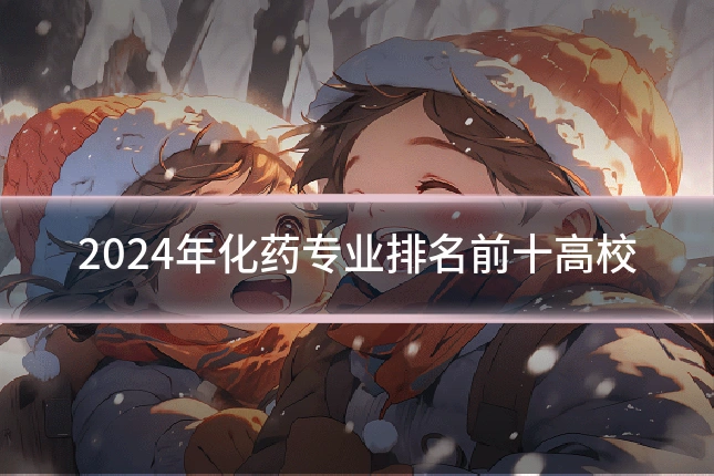 2024年化药专业排名前十高校