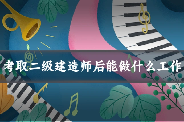 考取二级建造师后能做什么工作