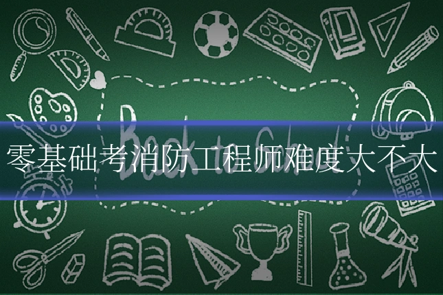 零基础考消防工程师难度大不大