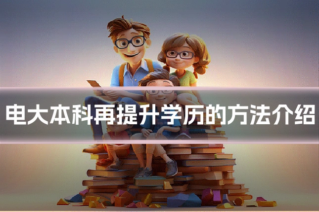 电大本科再提升学历的方法介绍