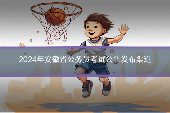 2024年安徽省公务员考试公告发布渠道