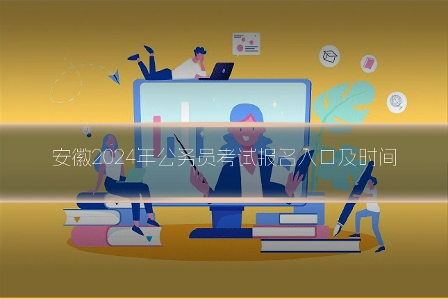 安徽2024年公务员考试报名入口及时间