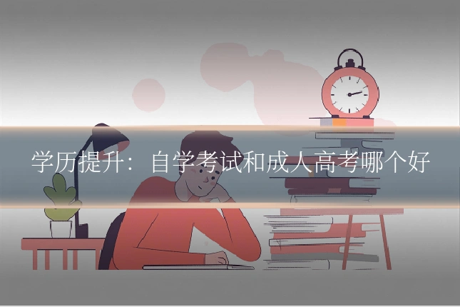 学历提升：自学考试和成人高考哪个好