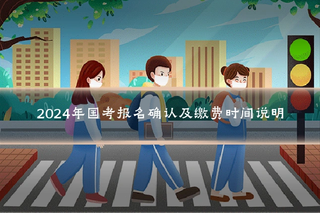 2024年国考报名确认及缴费时间说明