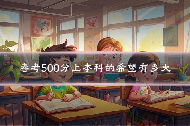 春考500分上本科的希望有多大