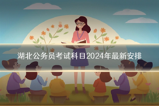 湖北公务员考试科目2024年最新安排