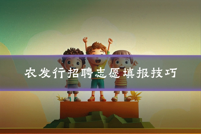 农发行招聘志愿填报技巧