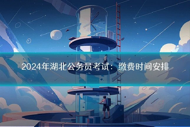2024年湖北公务员考试:缴费时间安排