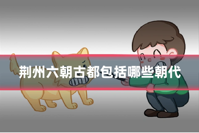 荆州六朝古都包括哪些朝代