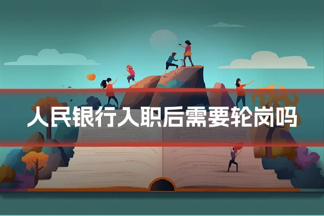 人民银行入职后需要轮岗吗