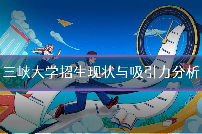 三峡大学招生现状与吸引力分析
