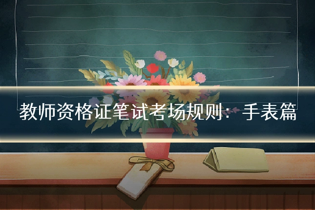 教师资格证笔试考场规则:手表篇