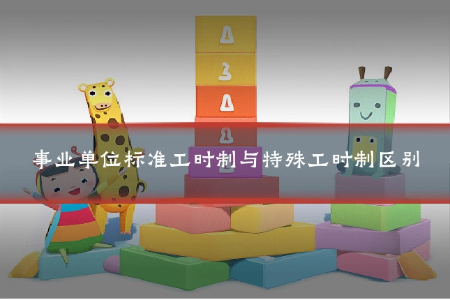 事业单位标准工时制与特殊工时制区别