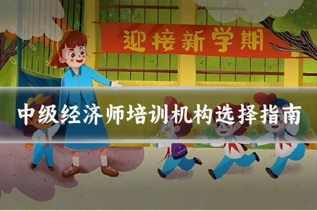 中级经济师培训机构选择指南