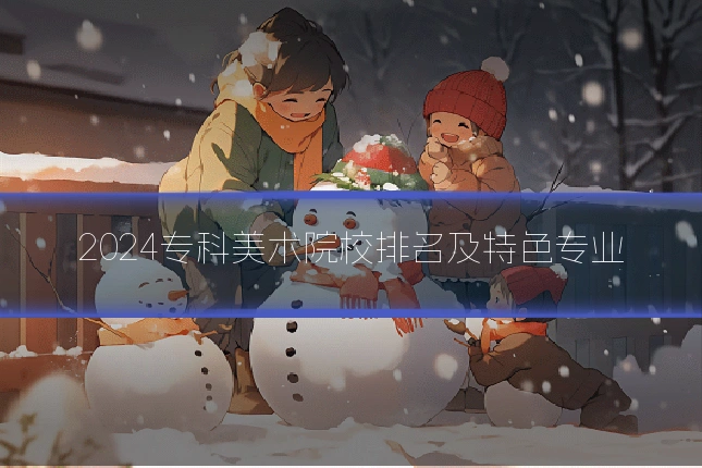 2024专科美术院校排名及特色专业