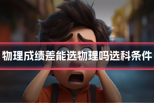 物理成绩差能选物理吗选科条件